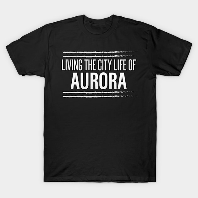 Aurora, Colorado - CO Living the City Life T-Shirt by thepatriotshop